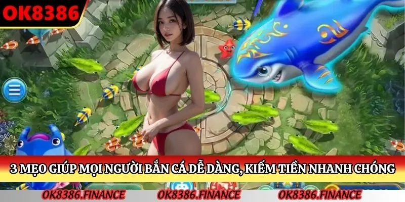 3 mẹo giúp mọi người bắn cá dễ dàng, kiếm tiền nhanh chóng