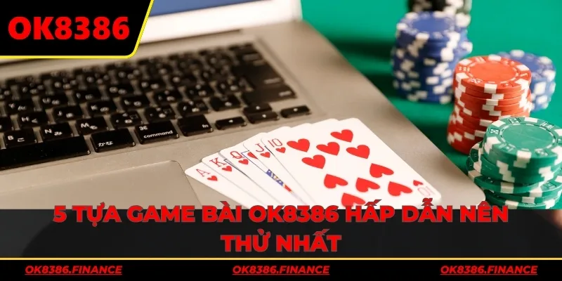 5 tựa game bài OK8386 hấp dẫn nên thử nhất