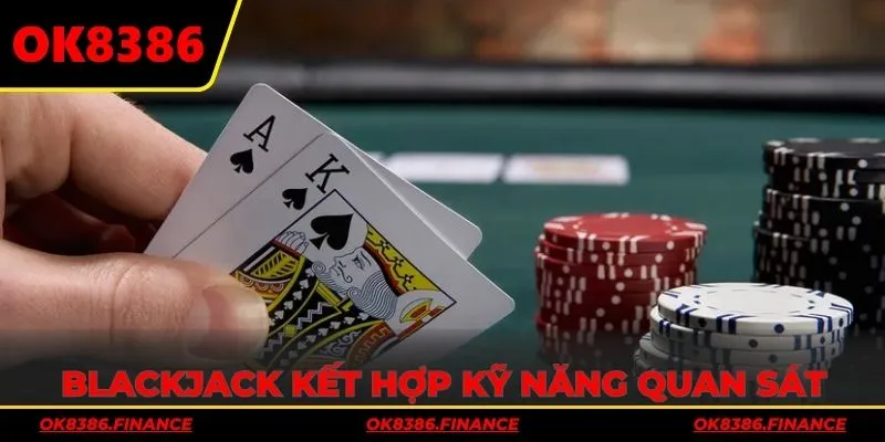 Blackjack kết hợp kỹ năng quan sát và may mắn
