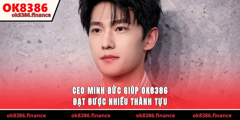 CEO Minh Đức giúp OK8386 đạt được nhiều thành tựu