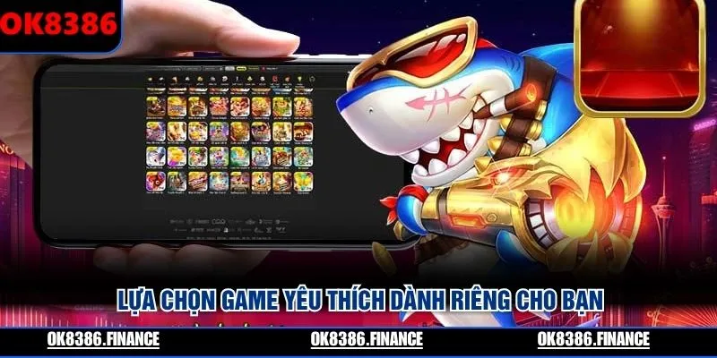 Lựa chọn game yêu thích dành riêng cho bạn