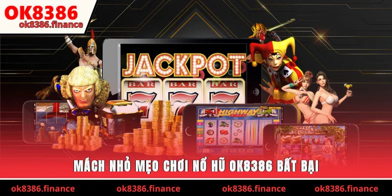 Mách nhỏ mẹo chơi nổ hũ OK8386 bất bại