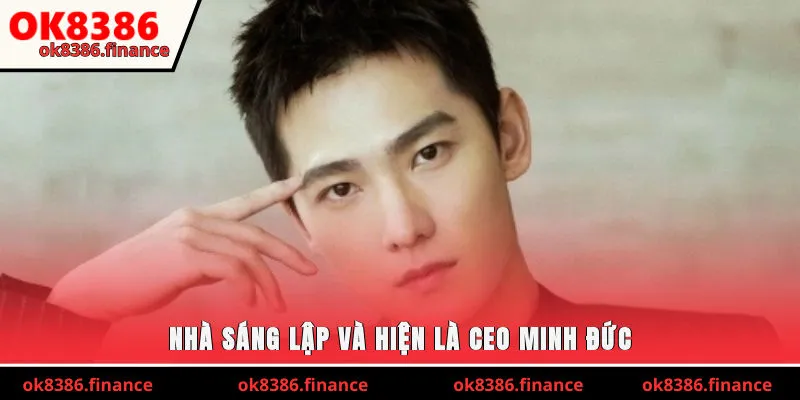 Nhà sáng lập và hiện là CEO Minh Đức