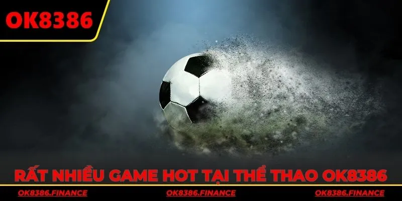 Rất nhiều game hot hit tại sảnh thể thao OK8386