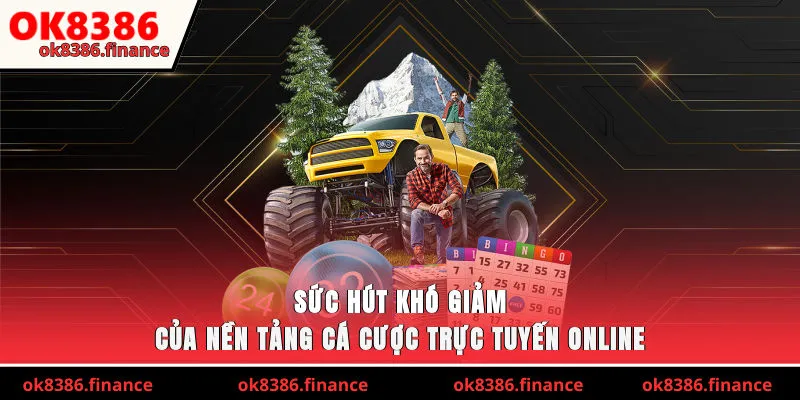 Sức hút khó giảm của nền tảng cá cược trực tuyến online