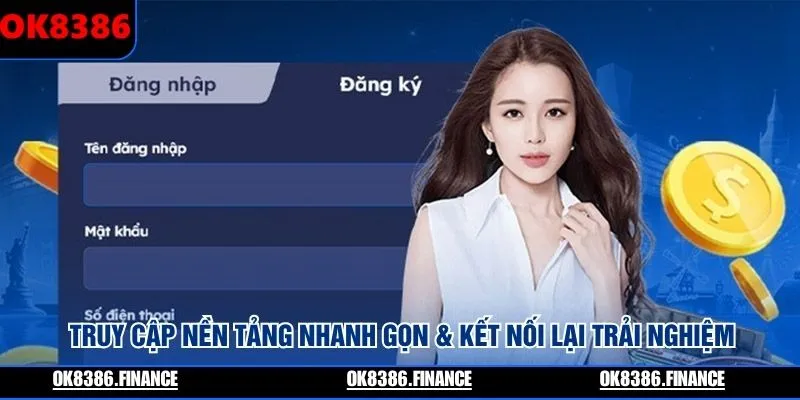 Truy cập nền tảng nhanh gọn & kết nối lại trải nghiệm